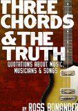 Three Chords & The Truth: Quotes About Music, Musicians, and Songs - From Taylor Swift to Igor Stravinsky, from Beethoven to Bowie, Eazy E to Morrissey