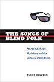 The Songs of Blind Folk: African American Musicians and the Cultures of Blindness (Corporealities: Discourses Of Disability)