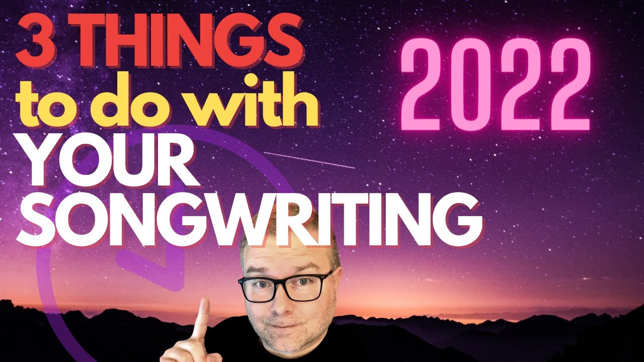 3 Things To Do with Your Songwriting in 2022