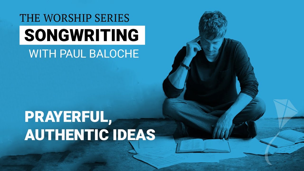 Songwriting – Prayerful, Authentic Ideas | Paul Baloche