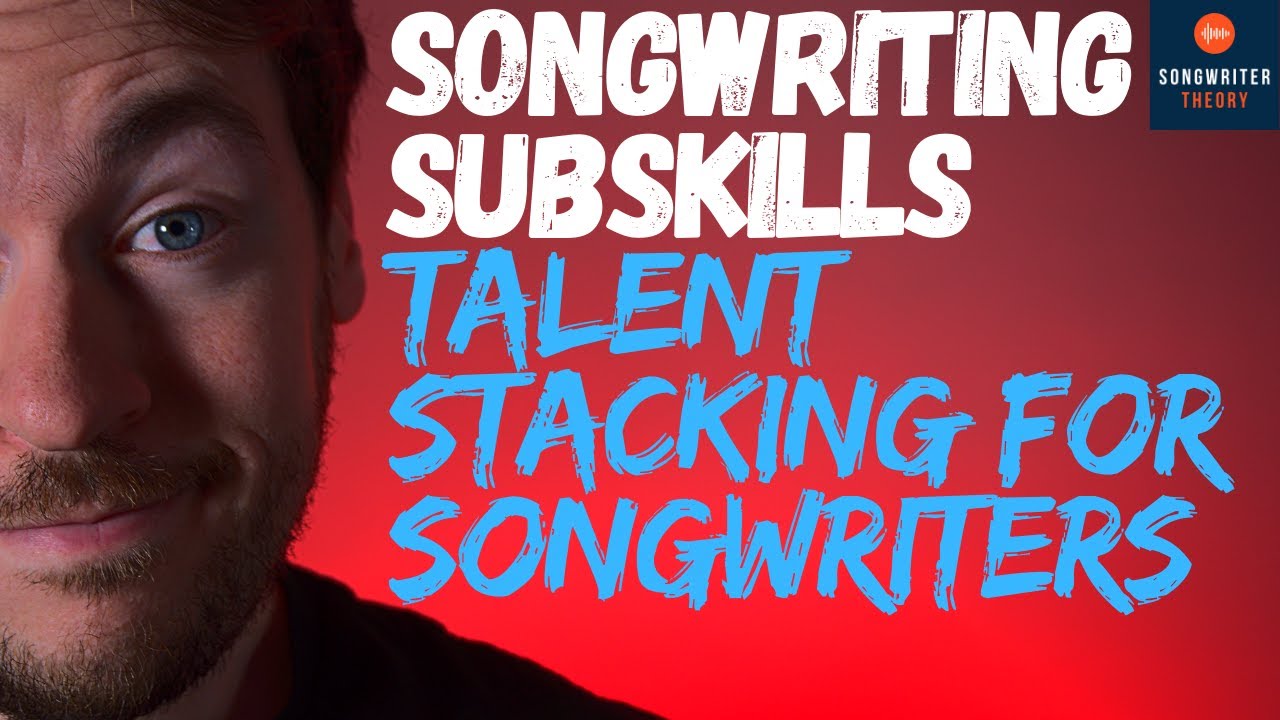 The Importance of SONGWRITING SUBSKILLS: Talent Stacking For Songwriters