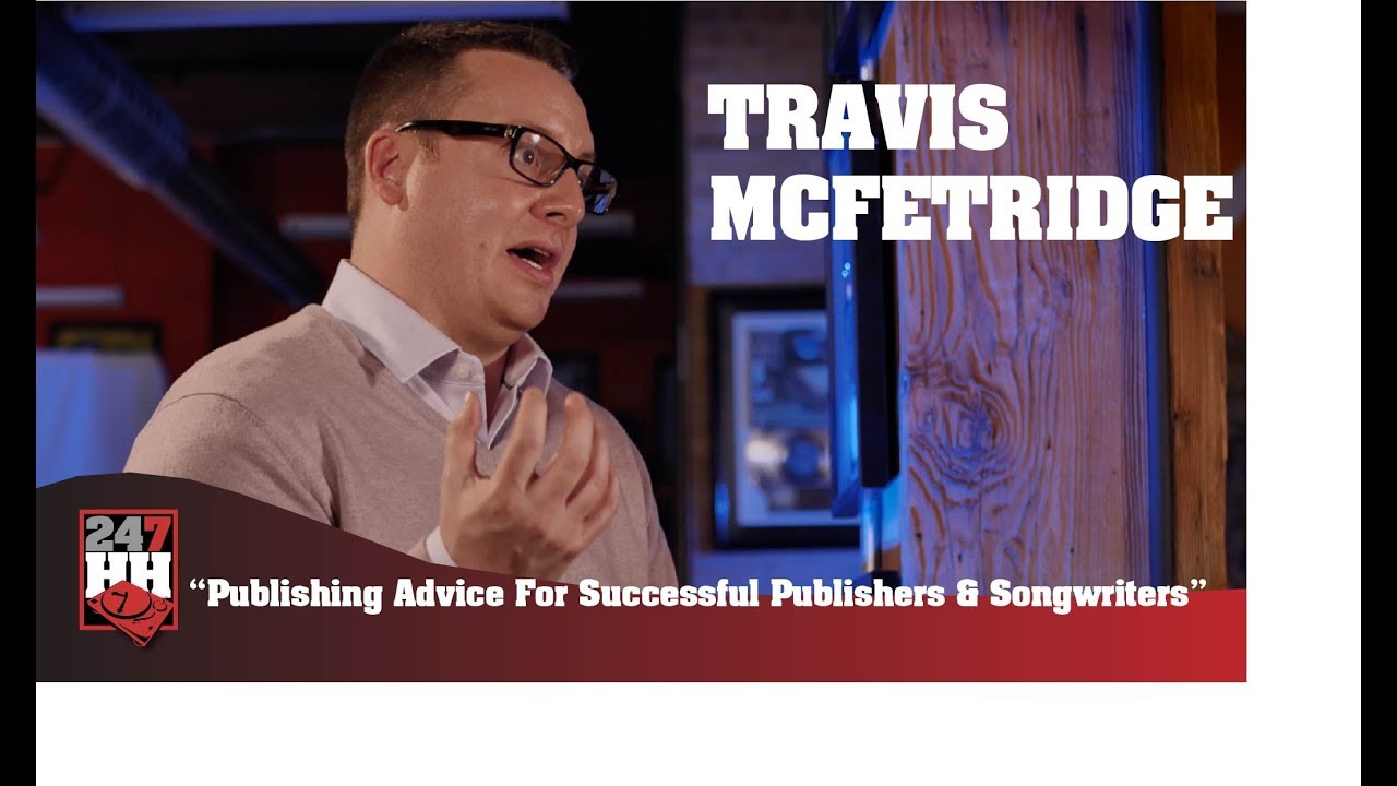 Travis McFetridge – Publishing Advice For Successful Publishers & Songwriters (247HH Exclusive)