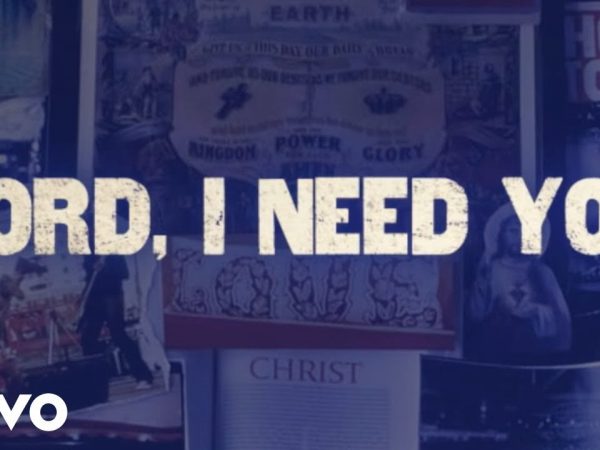 Matt Maher – Lord, I Need You (Official Lyric Video)