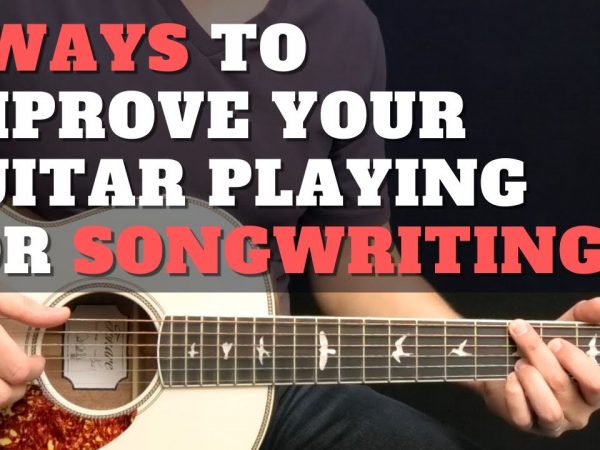 7 Ways to Improve Your Guitar Playing For Songwriting