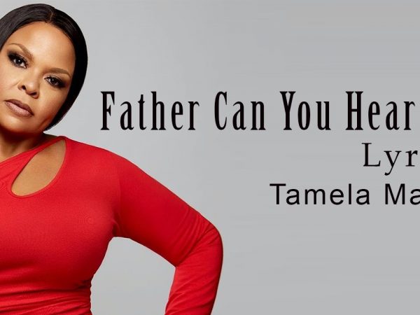 Father Can You Hear Me With Lyrics – Tamela Mann – Gospel Songs Lyrics