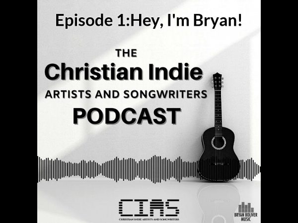 Christian Indie Artists and Songwriters Podcast  Episode 1: Hey, I'm Bryan!
