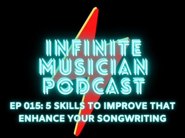 Infinite Musician Podcast EP 015: 5 Skills To Improve Your Songwriting